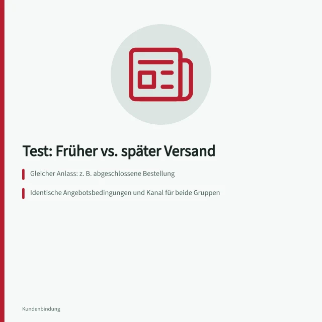 Test: Früher vs. später Versand: Gleicher Anlass: z. B. abgeschlossene Bestellung; Identische Angebotsbedingungen und Kanal für beide Gruppen; Auswertung ab gemeinsamem Zeitpunkt über gleiches Ergebnisfenster. Nachrichtenzeitpunkte bei gleichem Angebot testen