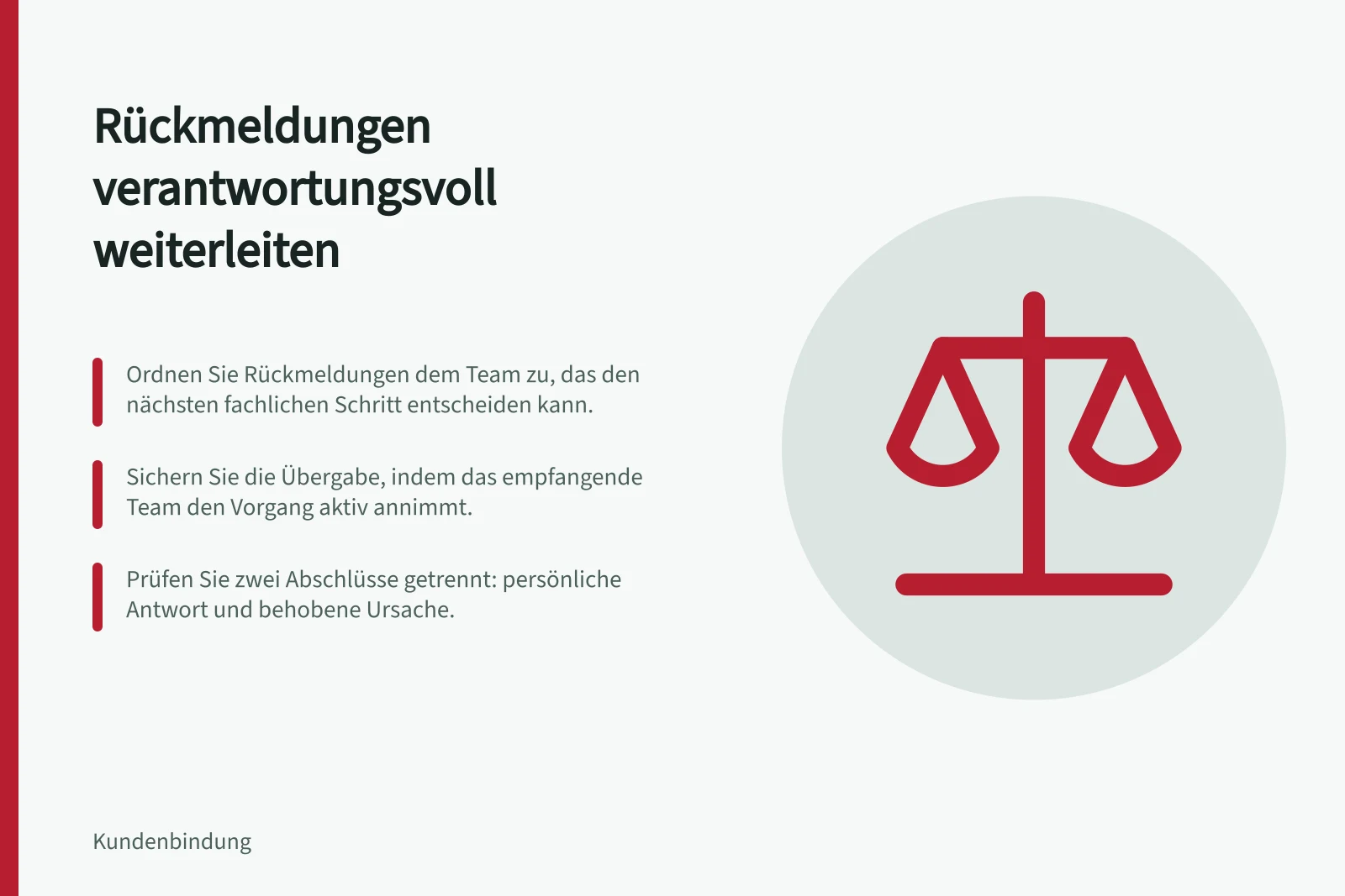 Rückmeldungen verantwortungsvoll weiterleiten: Ordnen Sie Rückmeldungen dem Team zu, das den nächsten fachlichen Schritt entscheiden kann.; Sichern Sie die Übergabe, indem das empfangende Team den Vorgang aktiv annimmt.; Prüfen Sie zwei Abschlüsse getrennt: persönliche Antwort und behobene Ursache.