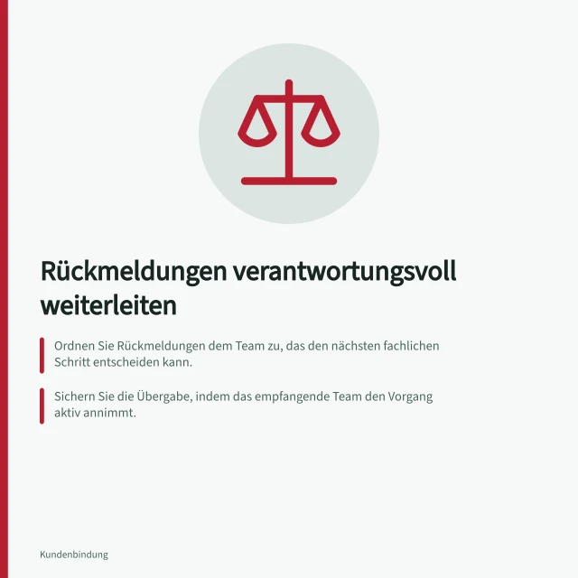 Rückmeldungen verantwortungsvoll weiterleiten: Ordnen Sie Rückmeldungen dem Team zu, das den nächsten fachlichen Schritt entscheiden kann.; Sichern Sie die Übergabe, indem das empfangende Team den Vorgang aktiv annimmt.; Prüfen Sie zwei Abschlüsse getrennt: persönliche Antwort und behobene Ursache. Rückmeldungen mit einem verantwortlichen Team verbinden