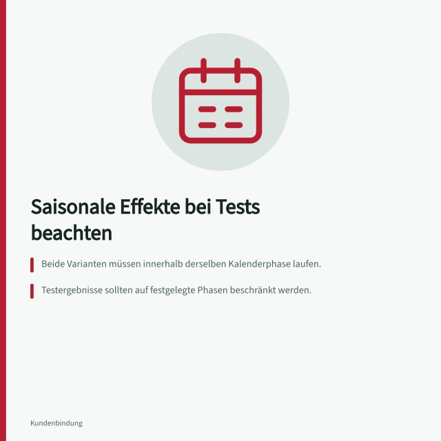 Saisonale Effekte bei Tests beachten: Beide Varianten müssen innerhalb derselben Kalenderphase laufen.; Testergebnisse sollten auf festgelegte Phasen beschränkt werden.; Große Aktionen dürfen nicht nur eine Variante betreffen. Saisonale Effekte bei Tests berücksichtigen