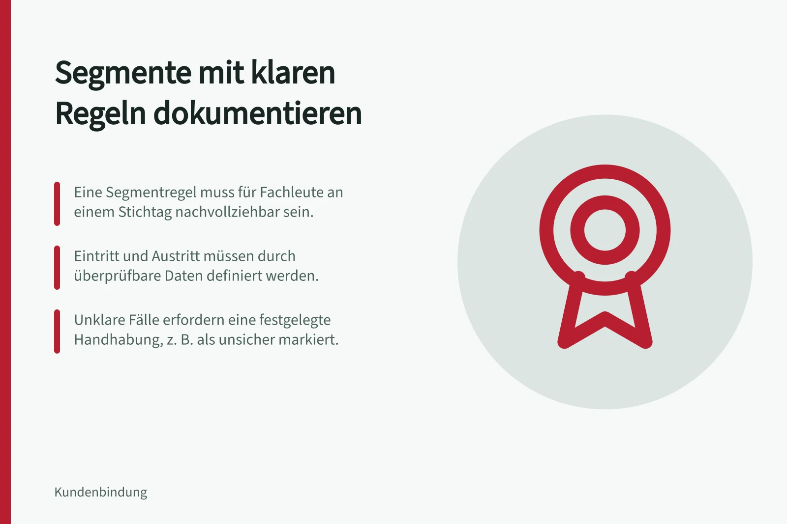 Segmente mit klaren Regeln dokumentieren: Eine Segmentregel muss für Fachleute an einem Stichtag nachvollziehbar sein.; Eintritt und Austritt müssen durch überprüfbare Daten definiert werden.; Unklare Fälle erfordern eine festgelegte Handhabung, z. B. als unsicher markiert.