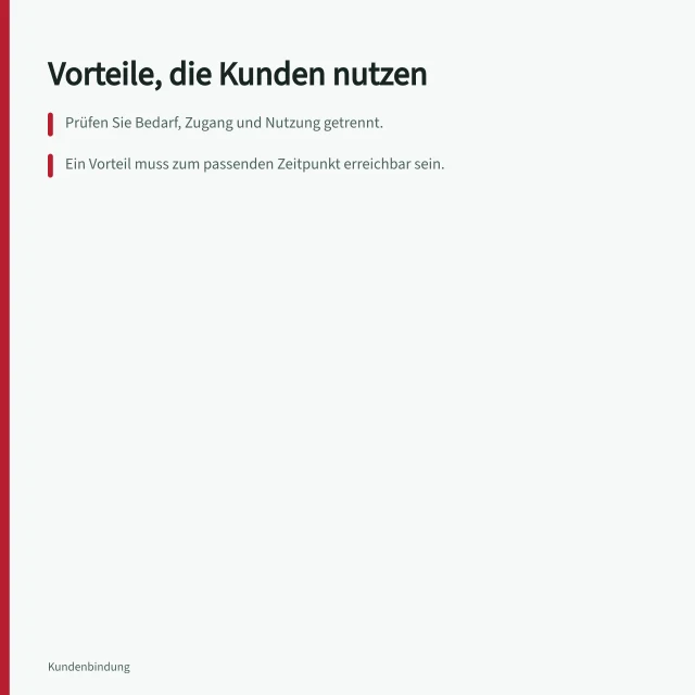 Vorteile, die Kunden nutzen: Prüfen Sie Bedarf, Zugang und Nutzung getrennt.; Ein Vorteil muss zum passenden Zeitpunkt erreichbar sein.; Verfolgen Sie den Weg zur Nutzung: Anspruch erkennen → erhalten → erledigen. Vorteile auswählen, die Kunden tatsächlich nutzen